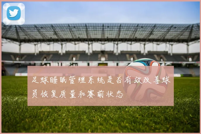 足球睡眠管理系统是否有效改善球员恢复质量和赛前状态