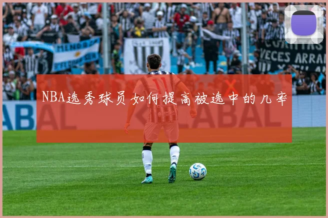 NBA选秀球员如何提高被选中的几率